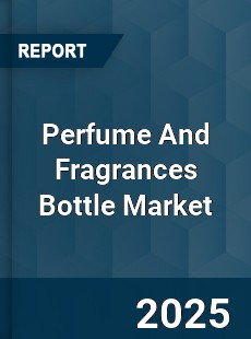 Global Perfume And Fragrances Bottle Market