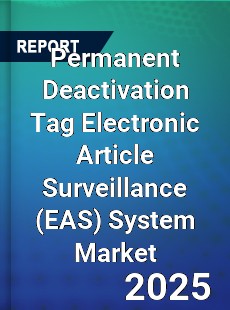 Global Permanent Deactivation Tag Electronic Article Surveillance System Professional Survey Report