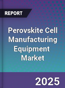 Global Perovskite Cell Manufacturing Equipment Industry