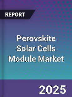 Global Perovskite Solar Cells Module Market