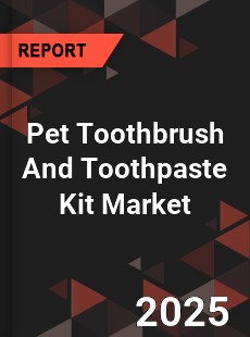 Global Pet Toothbrush And Toothpaste Kit Market