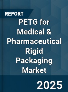 PETG for Medical amp Pharmaceutical Rigid Packaging Market
