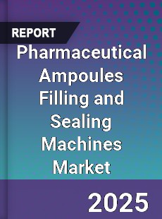 Global Pharmaceutical Ampoules Filling and Sealing Machines Market