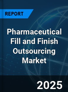 Global Pharmaceutical Fill and Finish Outsourcing Market