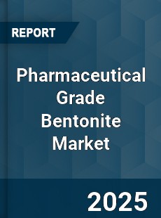 Report on Global Pharmaceutical Grade Bentonite Market