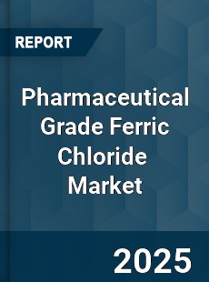 Pharmaceutical Grade Ferric Chloride Global and China Top Players Market