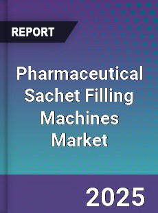 Pharmaceutical Sachet Filling Machines Market