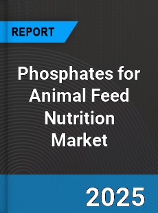 Global Phosphates for Animal Feed Nutrition Market