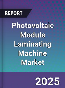 Global Photovoltaic Module Laminating Machine Market