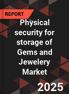 Global Physical security for storage of Gems and Jewelery Market