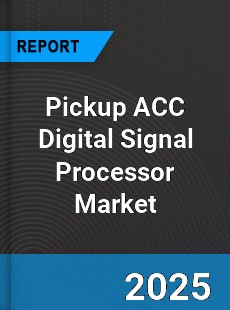Global Pickup ACC Digital Signal Processor Market