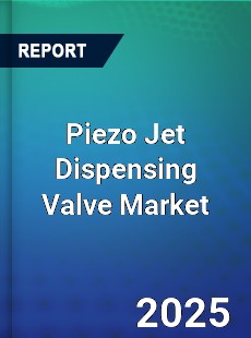 Piezo Jet Dispensing Valve Market