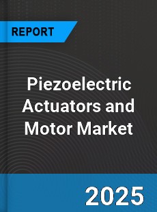 Global Piezoelectric Actuators and Motor Market