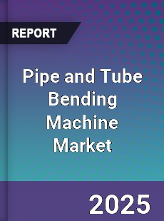 Global Pipe and Tube Bending Machine Market