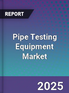 Global Pipe Testing Equipment Market