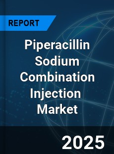 Piperacillin Sodium Combination Injection Global and China Top Players Market