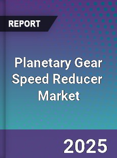 Global Planetary Gear Speed Reducer Industry