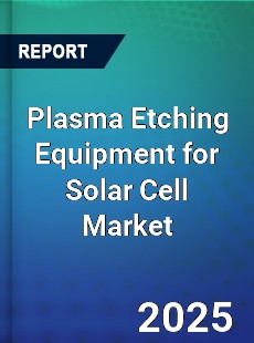 Plasma Etching Equipment for Solar Cell Market