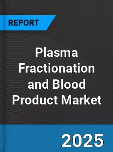 Global Plasma Fractionation and Blood Product Market