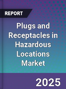 Plugs and Receptacles in Hazardous Locations Market