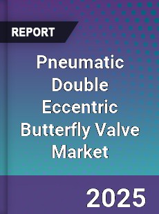Global Pneumatic Double Eccentric Butterfly Valve Market
