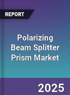 Polarizing Beam Splitter Prism Market