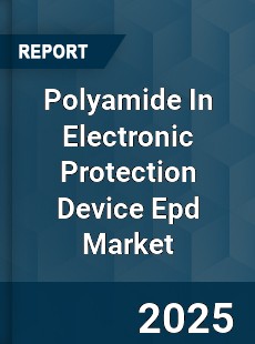 Worldwide Polyamide In Electronic Protection Device Epd Market