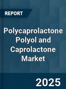 Polycaprolactone Polyol and Caprolactone Market