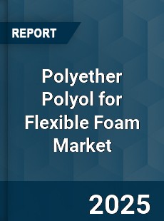 Polyether Polyol for Flexible Foam Market