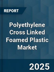 Polyethylene Cross Linked Foamed Plastic Market
