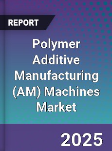 Polymer Additive Manufacturing Machines Market