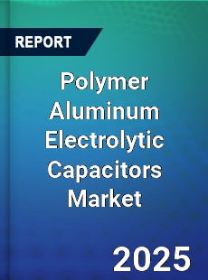 Global Polymer Aluminum Electrolytic Capacitors Market