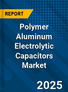 Global Polymer Aluminum Electrolytic Capacitors Market