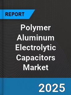 Polymer Aluminum Electrolytic Capacitors Global Market