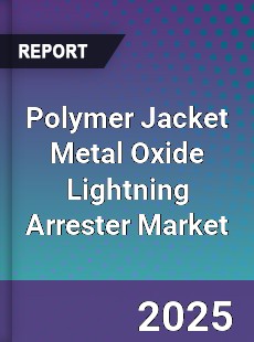 Polymer Jacket Metal Oxide Lightning Arrester Market