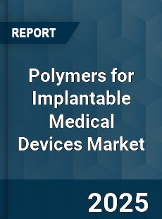 Global Polymers for Implantable Medical Devices Market