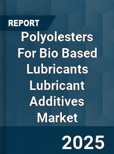 Worldwide Polyolesters For Bio Based Lubricants Lubricant Additives Market