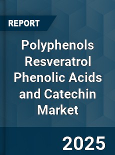Global Polyphenols Resveratrol Phenolic Acids and Catechin Market