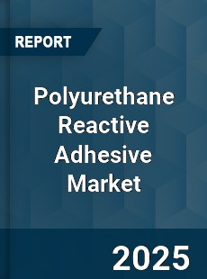 Global Polyurethane Reactive Adhesive Market