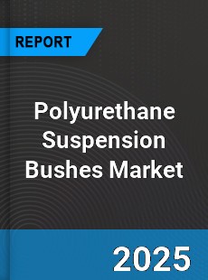 Polyurethane Suspension Bushes Global Market