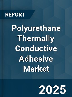Polyurethane Thermally Conductive Adhesive Market