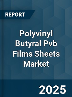 Worldwide Polyvinyl Butyral Pvb Films Sheets Market
