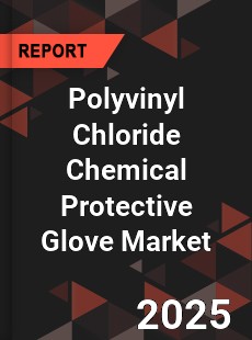 Polyvinyl Chloride Chemical Protective Glove Market