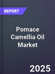 Global Pomace Camellia Oil Market