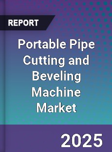 Portable Pipe Cutting and Beveling Machine Market