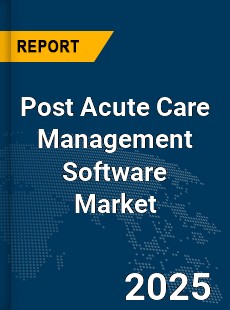 Global Post Acute Care Management Software Market