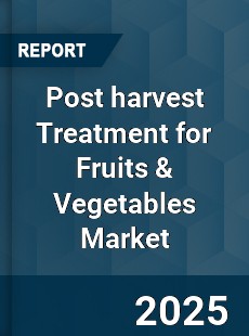 Global Post harvest Treatment for Fruits & Vegetables Market