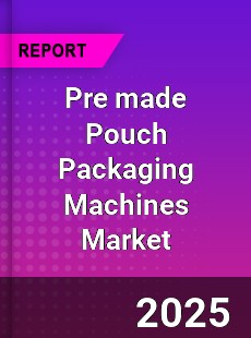 Global Pre made Pouch Packaging Machines Market
