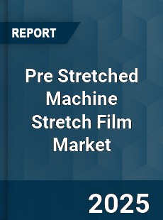 Global Pre Stretched Machine Stretch Film Market
