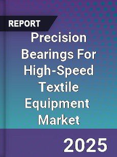 Global Precision Bearings For High Speed Textile Equipment Industry